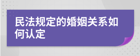 民法规定的婚姻关系如何认定