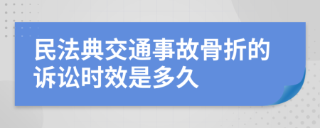 民法典交通事故骨折的诉讼时效是多久