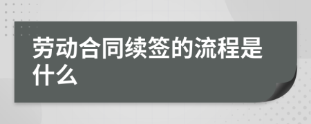 劳动合同续签的流程是什么