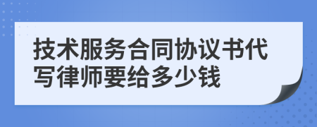 技术服务合同协议书代写律师要给多少钱