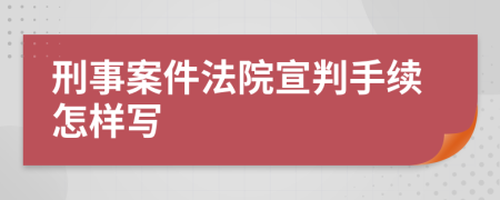 刑事案件法院宣判手续怎样写