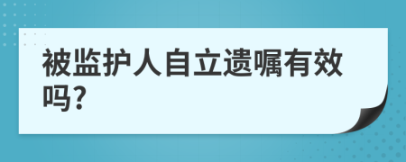 被监护人自立遗嘱有效吗?