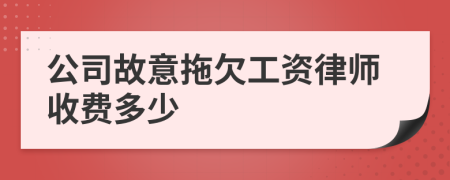 公司故意拖欠工资律师收费多少