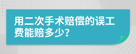 用二次手术赔偿的误工费能赔多少？