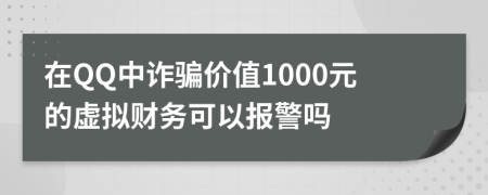 在QQ中诈骗价值1000元的虚拟财务可以报警吗