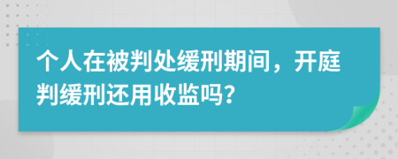 个人在被判处缓刑期间，开庭判缓刑还用收监吗？