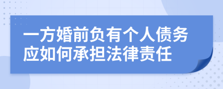 一方婚前负有个人债务应如何承担法律责任