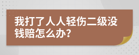 我打了人人轻伤二级没钱赔怎么办？