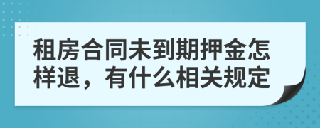 租房合同未到期押金怎样退，有什么相关规定