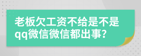 老板欠工资不给是不是qq微信微信都出事？