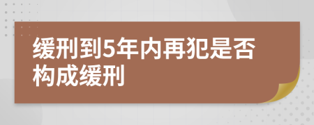 缓刑到5年内再犯是否构成缓刑