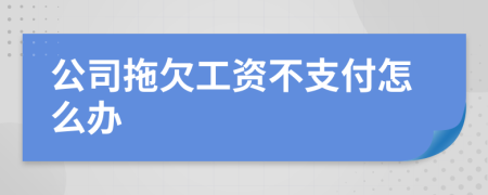 公司拖欠工资不支付怎么办