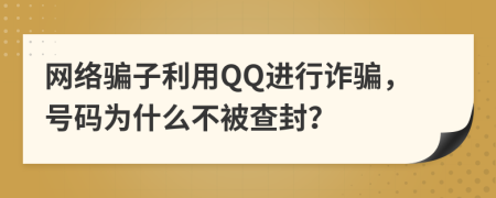 网络骗子利用QQ进行诈骗，号码为什么不被查封？
