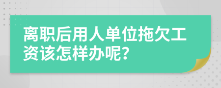 离职后用人单位拖欠工资该怎样办呢？