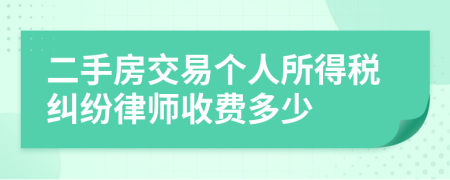 二手房交易个人所得税纠纷律师收费多少