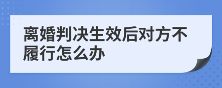 离婚判决生效后对方不履行怎么办