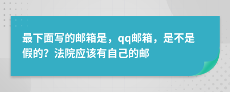 最下面写的邮箱是，qq邮箱，是不是假的？法院应该有自己的邮