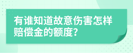 有谁知道故意伤害怎样赔偿金的额度？