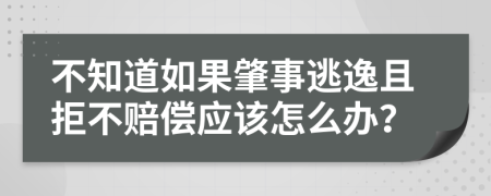 不知道如果肇事逃逸且拒不赔偿应该怎么办？