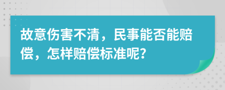 故意伤害不清，民事能否能赔偿，怎样赔偿标准呢？