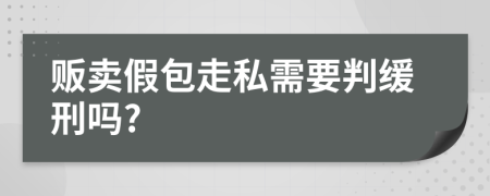 贩卖假包走私需要判缓刑吗?