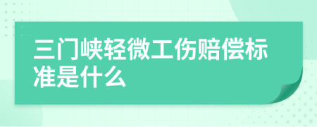 三门峡轻微工伤赔偿标准是什么