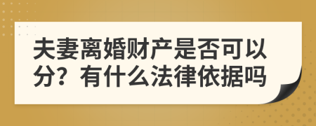 夫妻离婚财产是否可以分？有什么法律依据吗