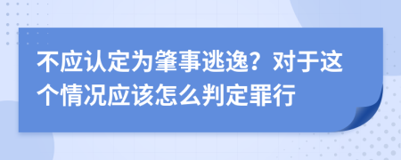 不应认定为肇事逃逸？对于这个情况应该怎么判定罪行