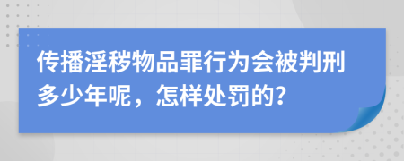 传播淫秽物品罪行为会被判刑多少年呢，怎样处罚的？