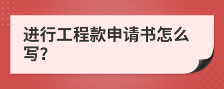 进行工程款申请书怎么写？