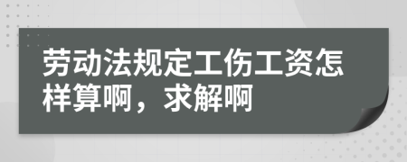 劳动法规定工伤工资怎样算啊，求解啊