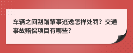 车辆之间刮蹭肇事逃逸怎样处罚？交通事故赔偿项目有哪些？