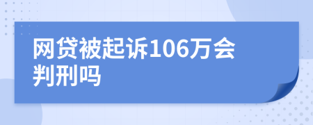 网贷被起诉106万会判刑吗