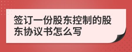 签订一份股东控制的股东协议书怎么写