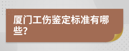 厦门工伤鉴定标准有哪些？