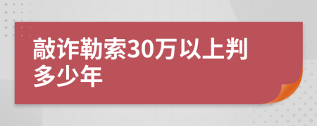 敲诈勒索30万以上判多少年