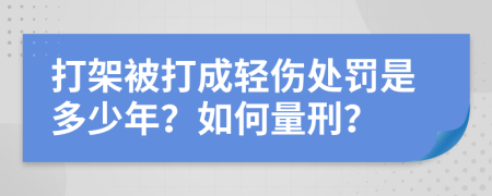 打架被打成轻伤处罚是多少年？如何量刑？