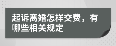 起诉离婚怎样交费，有哪些相关规定