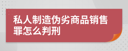 私人制造伪劣商品销售罪怎么判刑