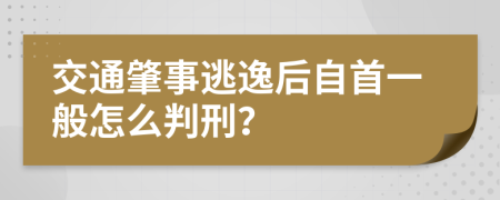 交通肇事逃逸后自首一般怎么判刑？