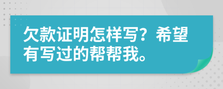 欠款证明怎样写？希望有写过的帮帮我。
