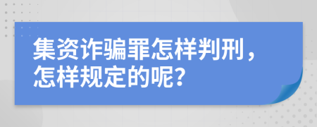 集资诈骗罪怎样判刑，怎样规定的呢？