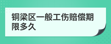 铜梁区一般工伤赔偿期限多久