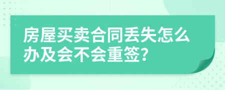 房屋买卖合同丢失怎么办及会不会重签？