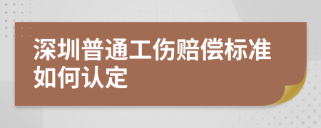 深圳普通工伤赔偿标准如何认定