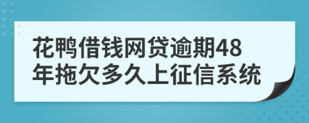 花鸭借钱网贷逾期48年拖欠多久上征信系统