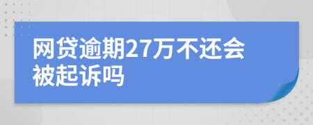 网贷逾期27万不还会被起诉吗