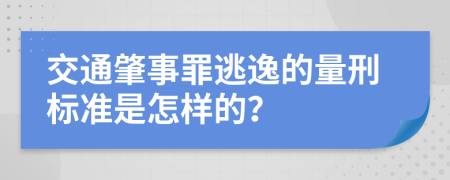 交通肇事罪逃逸的量刑标准是怎样的？