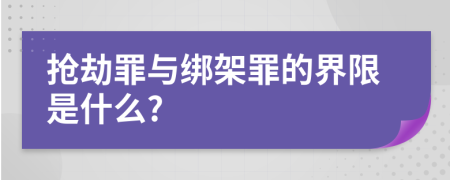 抢劫罪与绑架罪的界限是什么?