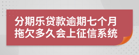 分期乐贷款逾期七个月拖欠多久会上征信系统